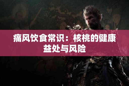 痛风饮食常识：核桃的健康益处与风险