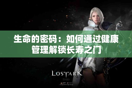 生命的密码：如何通过健康管理解锁长寿之门