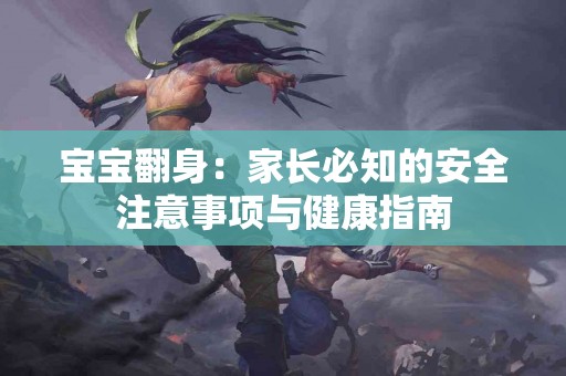 宝宝翻身：家长必知的安全注意事项与健康指南