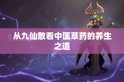 从九仙散看中医草药的养生之道