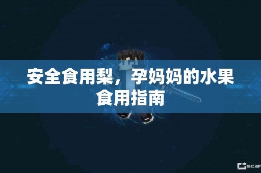 安全食用梨，孕妈妈的水果食用指南
