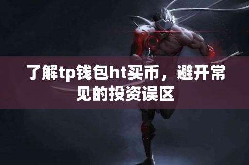了解tp钱包ht买币，避开常见的投资误区