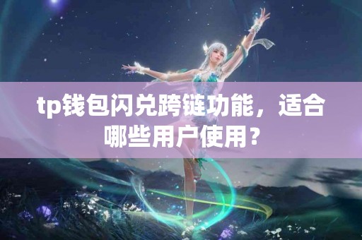 tp钱包闪兑跨链功能，适合哪些用户使用？
